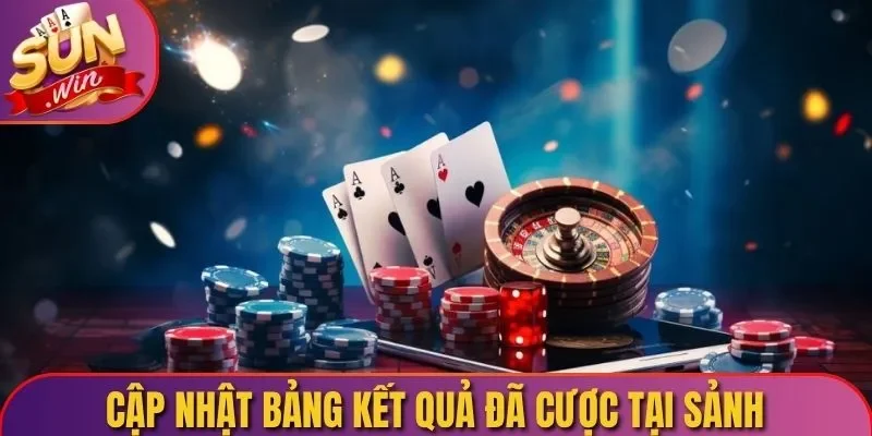Cập nhật bảng kết quả đã cược tại sảnh