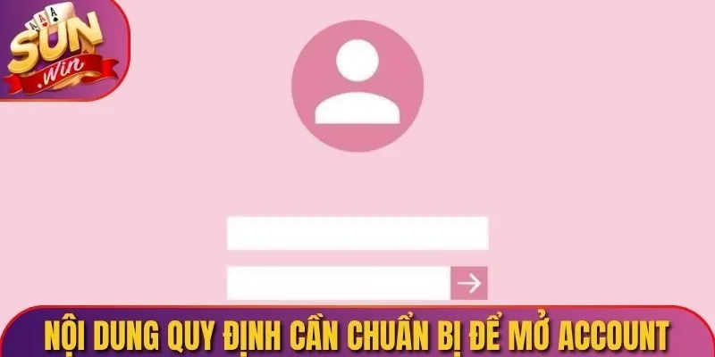 Nội dung quy định cần chuẩn bị để mở account