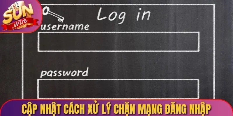 Cập nhật cách xử lý chặn mạng đăng nhập