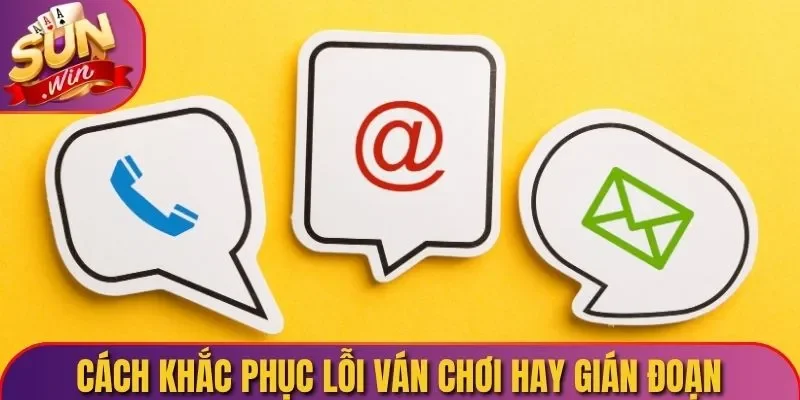 Cách khắc phục lỗi ván chơi hay gián đoạn